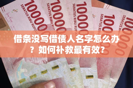 北京借条没写借债人名字怎么办？如何补救最有效？
