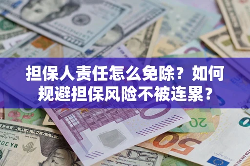 北京担保人责任怎么免除？如何规避担保风险不被连累？