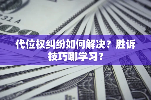 北京代位权纠纷如何解决？胜诉技巧哪学习？