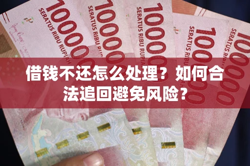北京借钱不还怎么处理？如何合法追回避免风险？