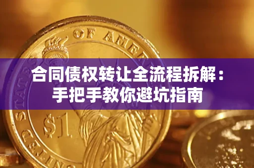 北京合同债权转让全流程拆解：手把手教你避坑指南