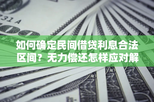 北京如何确定民间借贷利息合法区间？无力偿还怎样应对解决法门？