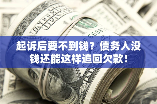 北京起诉后要不到钱？债务人没钱还能这样追回欠款！