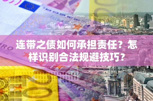 北京连带之债如何承担责任？怎样识别合法规避技巧？