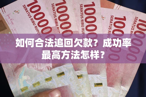 北京如何合法追回欠款？成功率最高方法怎样？