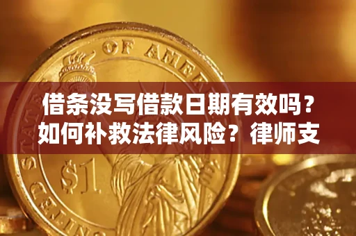 北京借条没写借款日期有效吗？如何补救法律风险？律师支招