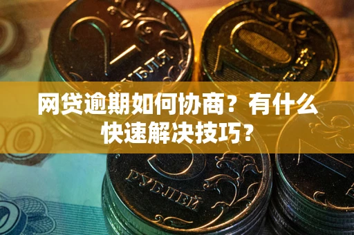 北京网贷逾期如何协商？有什么快速解决技巧？