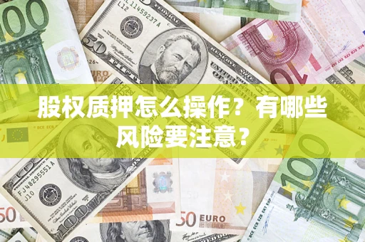 北京股权质押怎么操作？有哪些风险要注意？