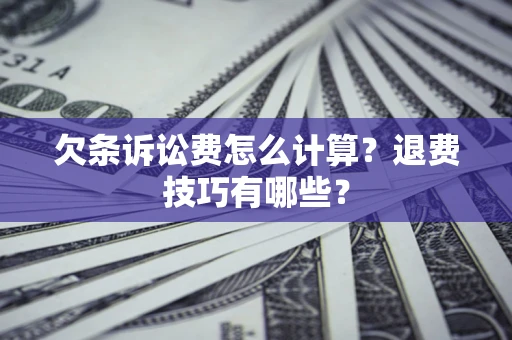 北京欠条诉讼费怎么计算？退费技巧有哪些？
