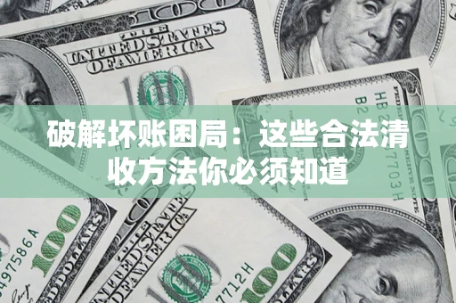 北京破解坏账困局：这些合法清收方法你必须知道