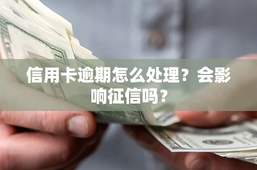 北京信用卡逾期怎么处理？会影响征信吗？
