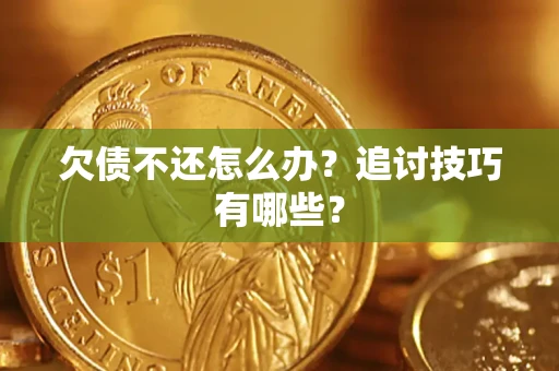 北京欠债不还怎么办？追讨技巧有哪些？