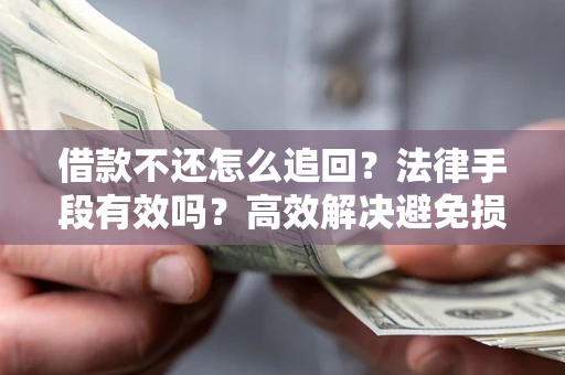 北京借款不还怎么追回？法律手段有效吗？高效解决避免损失