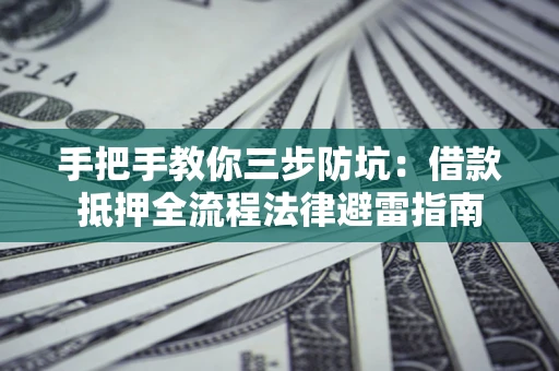 北京手把手教你三步防坑：借款抵押全流程法律避雷指南