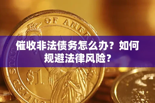 北京催收非法债务怎么办？如何规避法律风险？