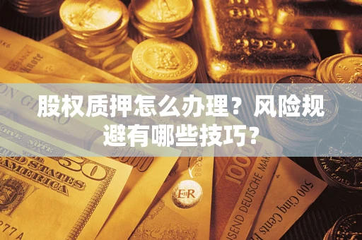 北京股权质押怎么办理？风险规避有哪些技巧？