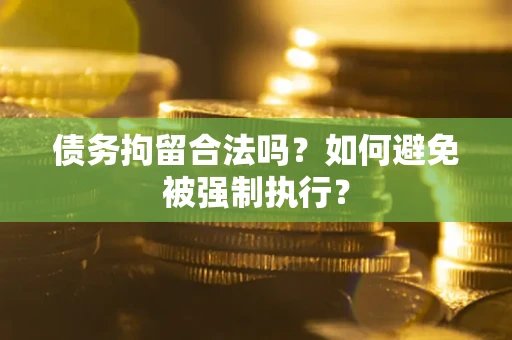 北京债务拘留合法吗？如何避免被强制执行？