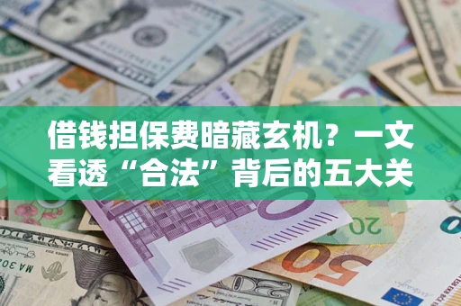 北京借钱担保费暗藏玄机？一文看透“合法”背后的五大关键陷阱