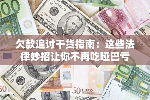 北京欠款追讨干货指南：这些法律妙招让你不再吃哑巴亏