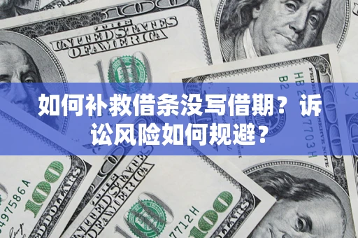 北京如何补救借条没写借期？诉讼风险如何规避？