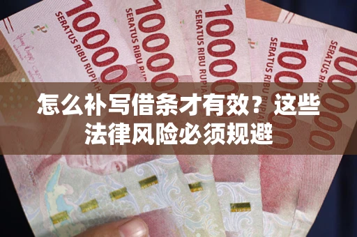 北京怎么补写借条才有效？这些法律风险必须规避