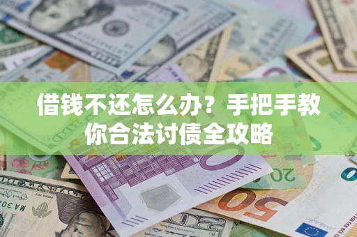 北京借钱不还怎么办？手把手教你合法讨债全攻略