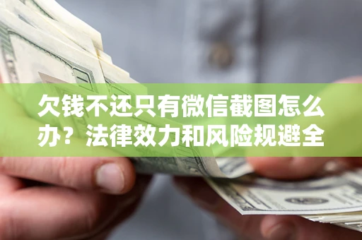 北京欠钱不还只有微信截图怎么办？法律效力和风险规避全解析
