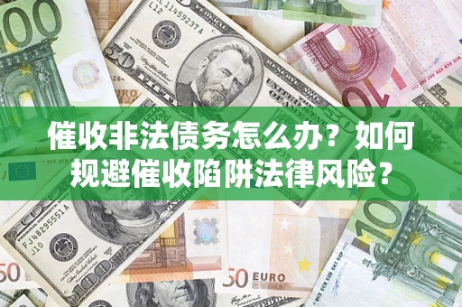 北京催收非法债务怎么办？如何规避催收陷阱法律风险？