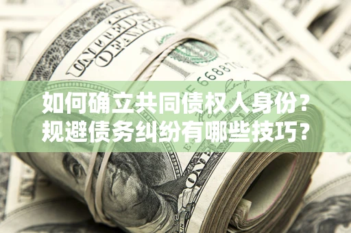 北京如何确立共同债权人身份？规避债务纠纷有哪些技巧？