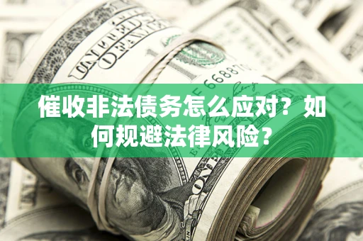北京催收非法债务怎么应对？如何规避法律风险？