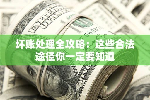 北京坏账处理全攻略：这些合法途径你一定要知道