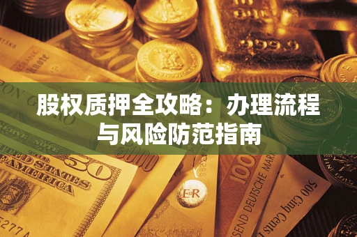 北京股权质押全攻略：办理流程与风险防范指南