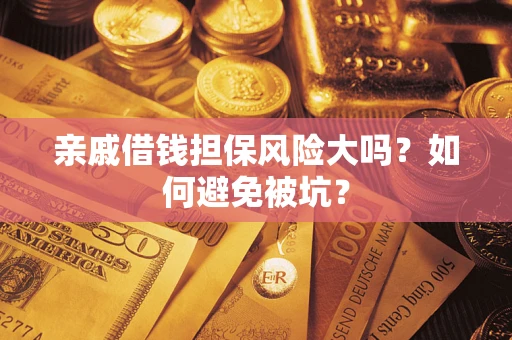 北京亲戚借钱担保风险大吗？如何避免被坑？