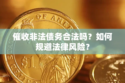 北京催收非法债务合法吗？如何规避法律风险？