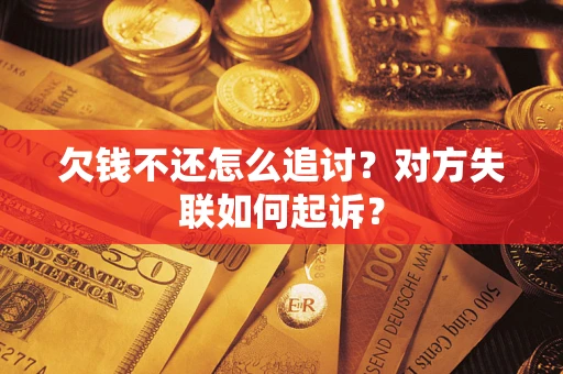 北京欠钱不还怎么追讨？对方失联如何起诉？