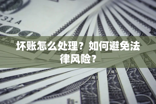北京坏账怎么处理？如何避免法律风险？