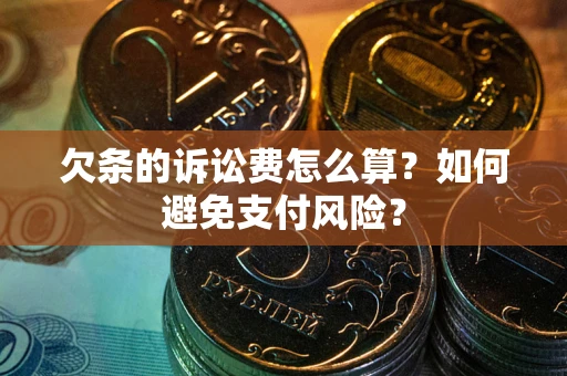 北京欠条的诉讼费怎么算？如何避免支付风险？