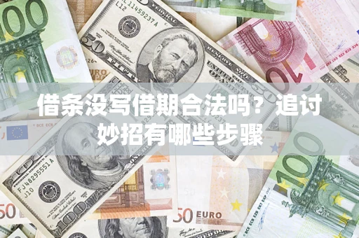 北京借条没写借期合法吗？追讨妙招有哪些步骤