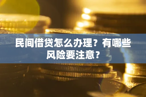 北京民间借贷怎么办理？有哪些风险要注意？