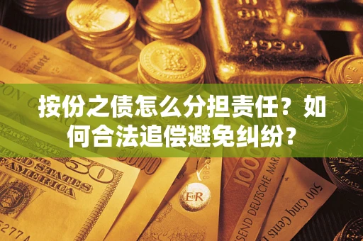 北京按份之债怎么分担责任？如何合法追偿避免纠纷？