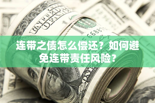 北京连带之债怎么偿还？如何避免连带责任风险？
